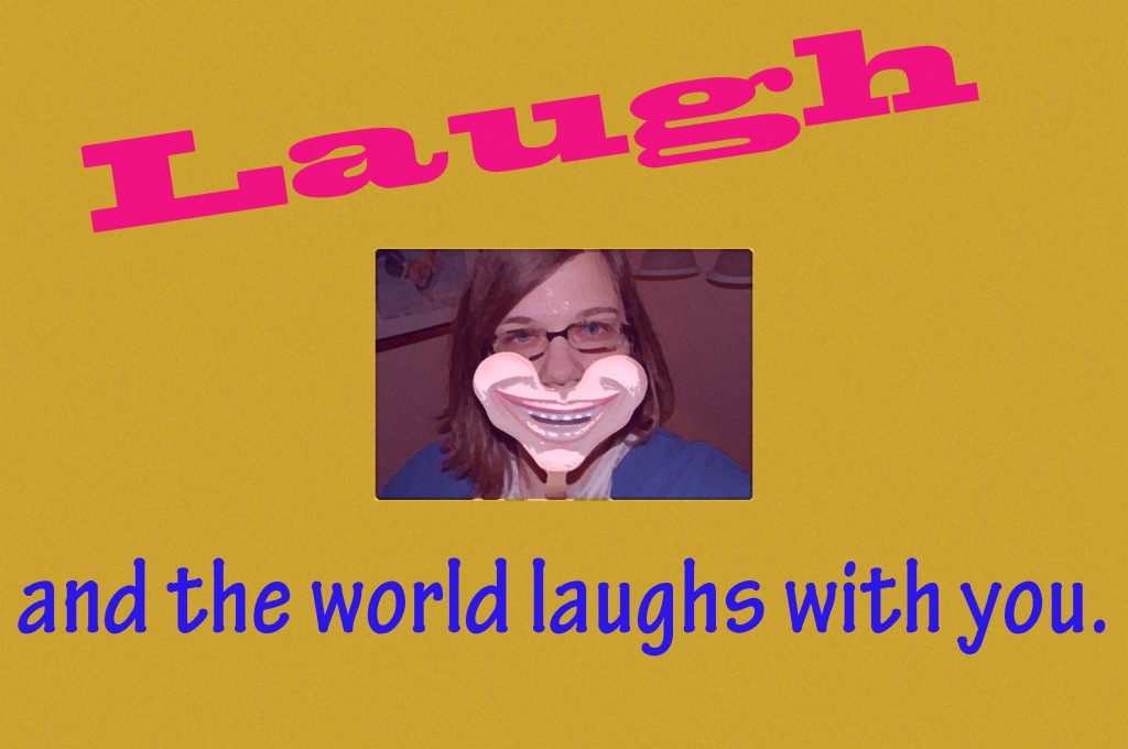 Laugh and the World Laughs With You
